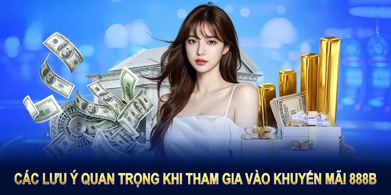 Các lưu ý quan trọng khi tham gia vào khuyến mãi 888B