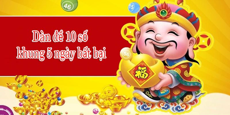 Dàn đề 10 số khung 5 ngày cùng tỷ lệ thưởng cao